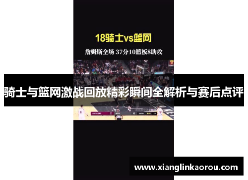 骑士与篮网激战回放精彩瞬间全解析与赛后点评