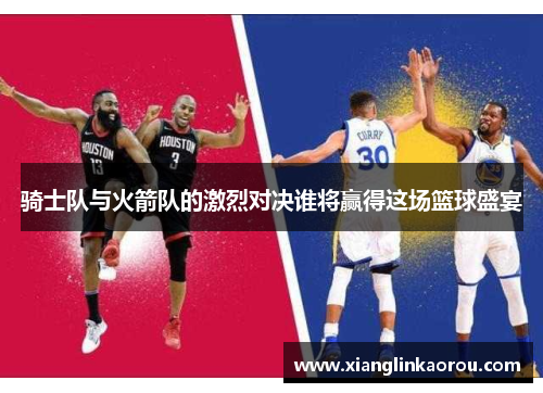骑士队与火箭队的激烈对决谁将赢得这场篮球盛宴