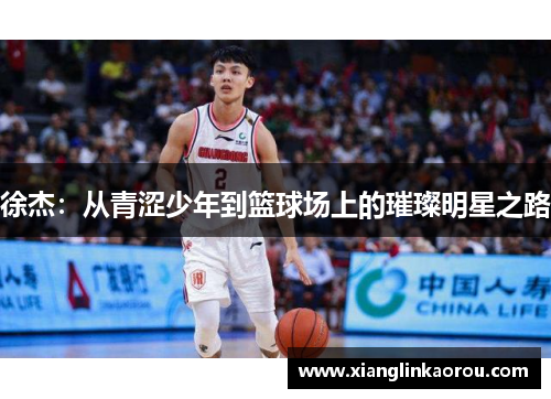 徐杰：从青涩少年到篮球场上的璀璨明星之路